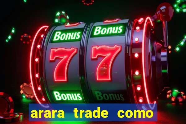 arara trade como ganhar dinheiro